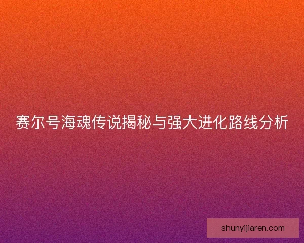 赛尔号海魂传说揭秘与强大进化路线分析