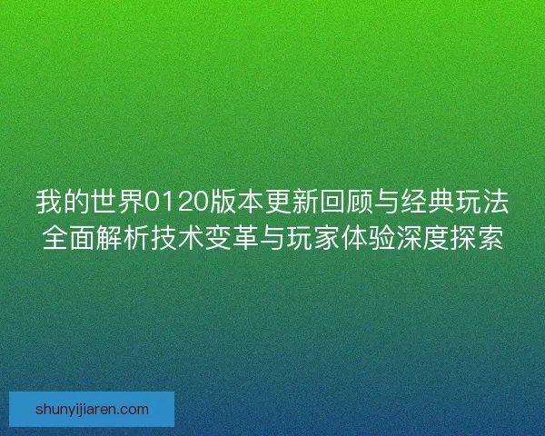 我的世界0120版本更新回顾与经典玩法全面解析技术变革与玩家体验深度探索