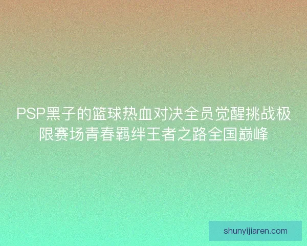 PSP黑子的篮球热血对决全员觉醒挑战极限赛场青春羁绊王者之路全国巅峰