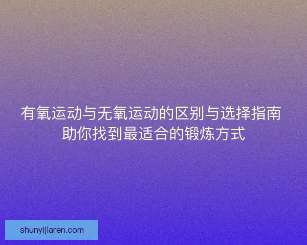 有氧运动与无氧运动的区别与选择指南 助你找到最适合的锻炼方式