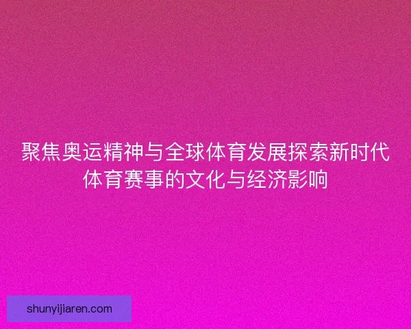 聚焦奥运精神与全球体育发展探索新时代体育赛事的文化与经济影响